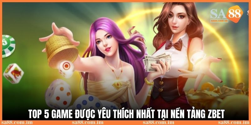 Top 5 game nổi bật và được lựa chọn tham gia nhiều nhất tại nền tảng Zbet